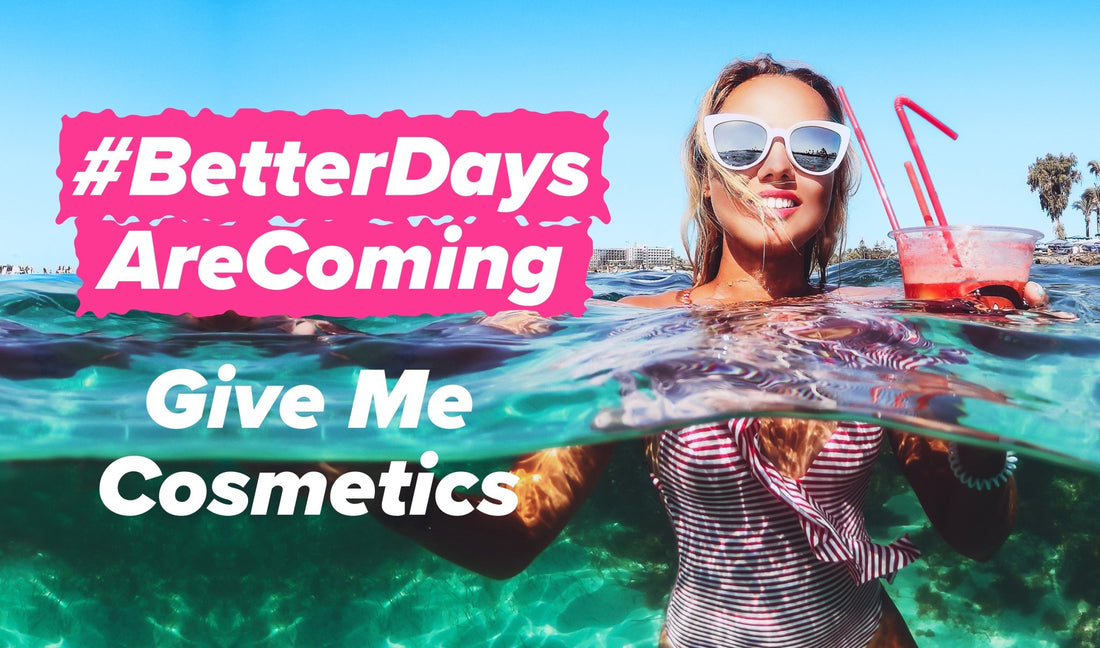 Better Days are Coming! - Give Me Cosmetics
